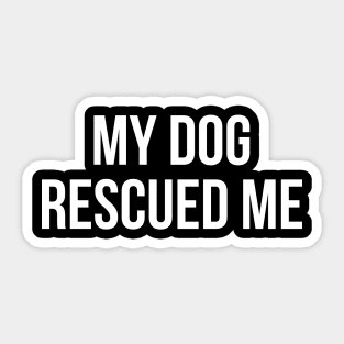 My Dog Rescued Me Sticker